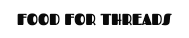 Text 'FOOD FOR THREADS' displayed on a plain background